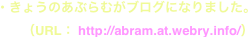 ・きょうのあぶらむがブログになりました。
　　（URL： http://abram.at.webry.info/）
